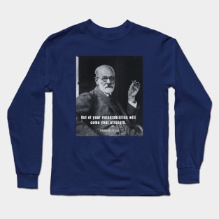 Sigmund Freud portrait and quote: Out of your vulnerabilities will come your strength. Long Sleeve T-Shirt